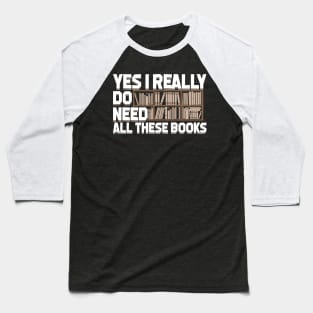 Yes I Really Do Need All These Books Baseball T-Shirt